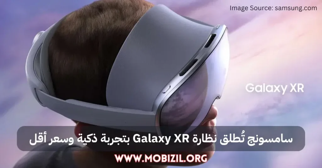 سامسونج تُطلق نظارة Galaxy XR بتجربة ذكية وسعر أقل